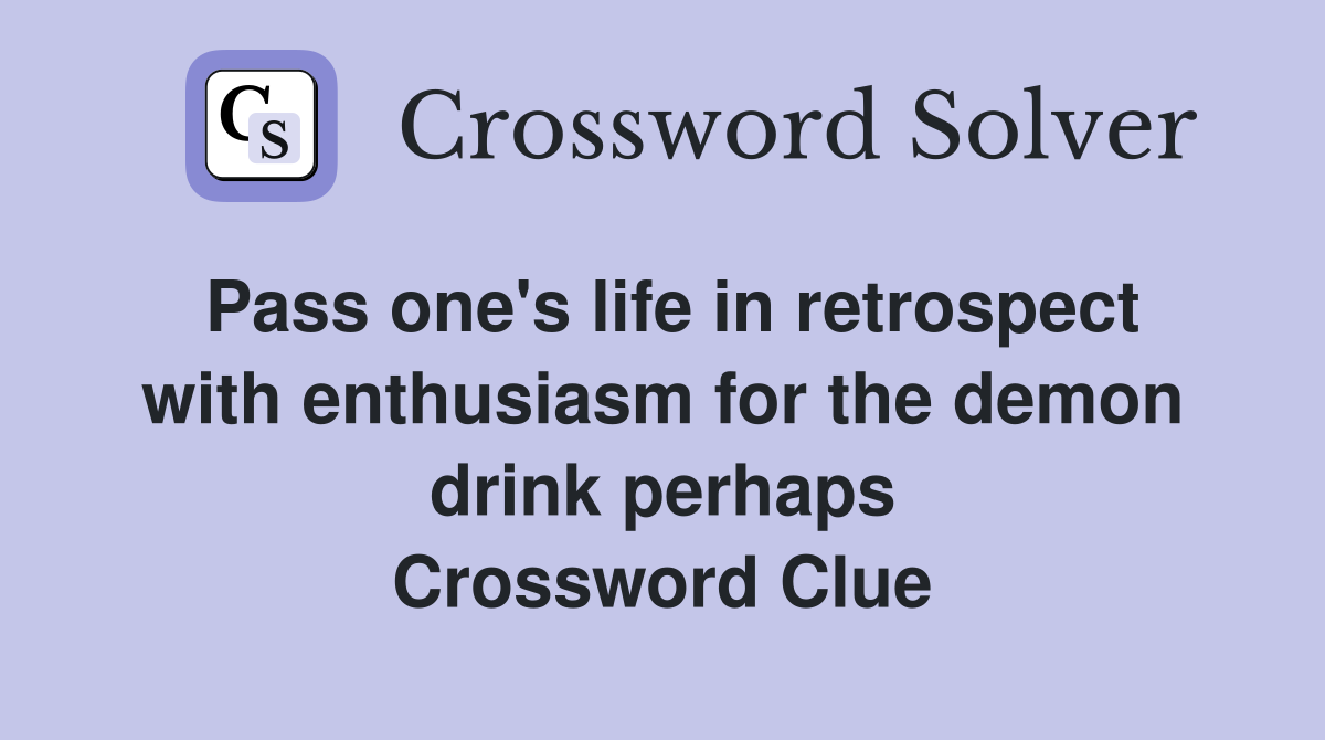 Pass one's life in retrospect with enthusiasm for the demon drink perhaps Crossword Clue