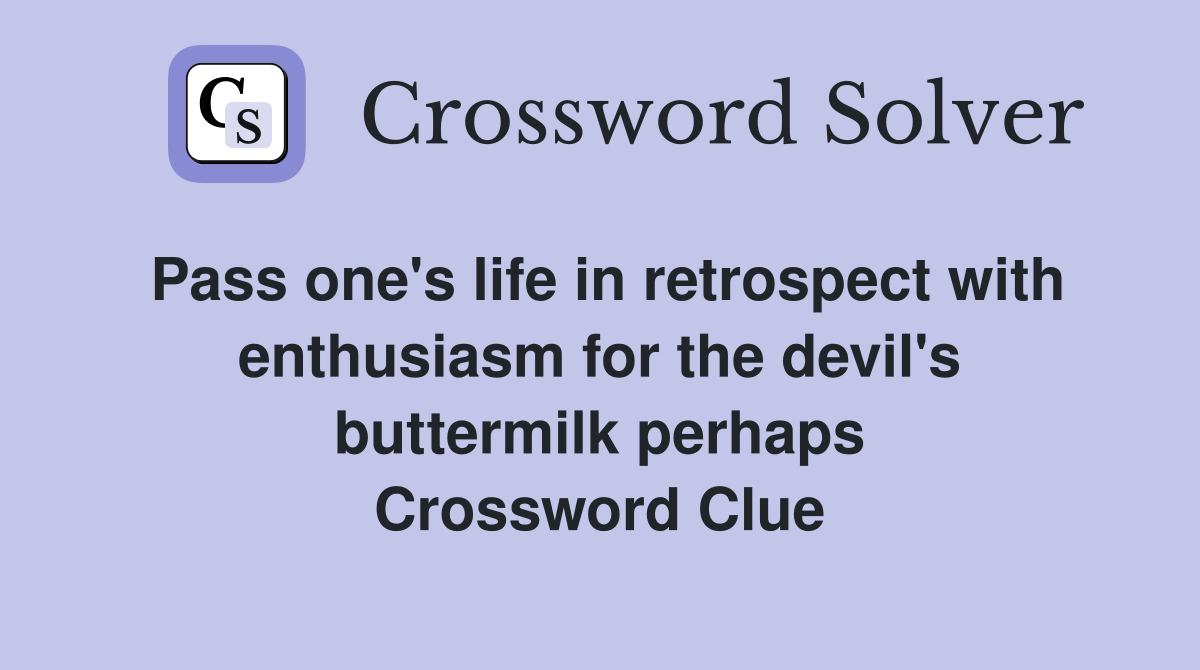 Pass one's life in retrospect with enthusiasm for the devil's buttermilk perhaps Crossword Clue