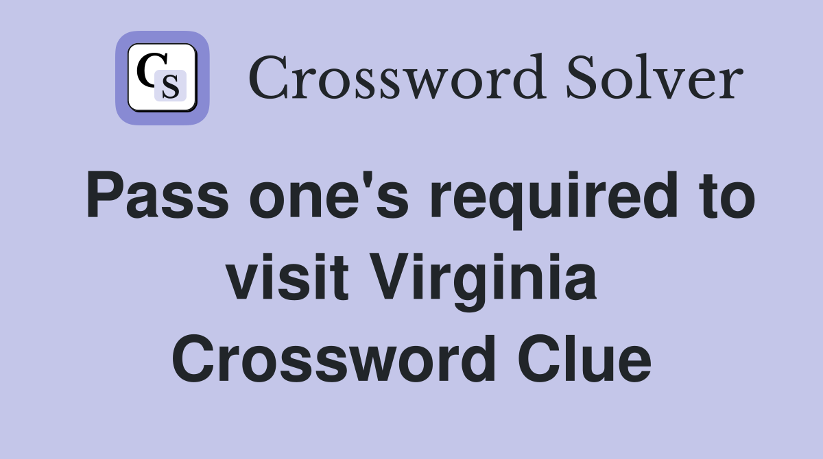 Pass one's required to visit Virginia Crossword Clue