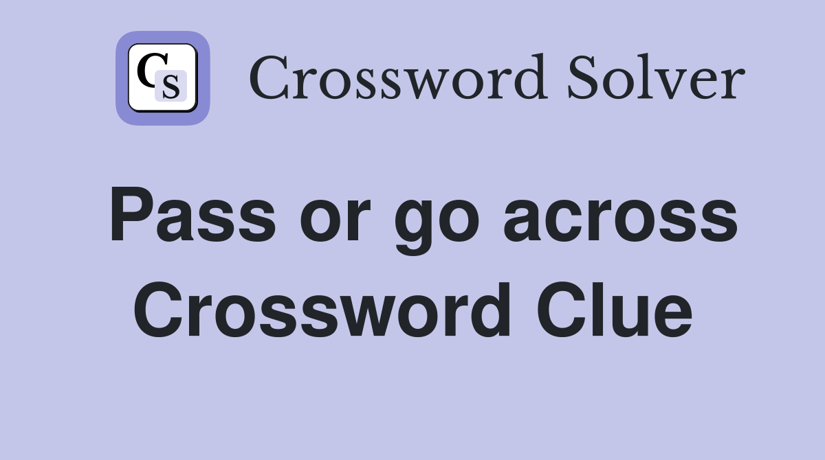 Pass or go across Crossword Clue