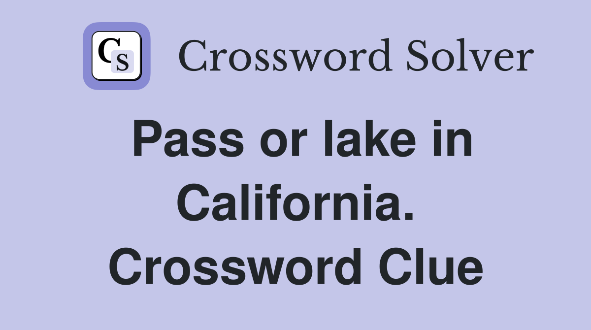 Pass or lake in California. Crossword Clue