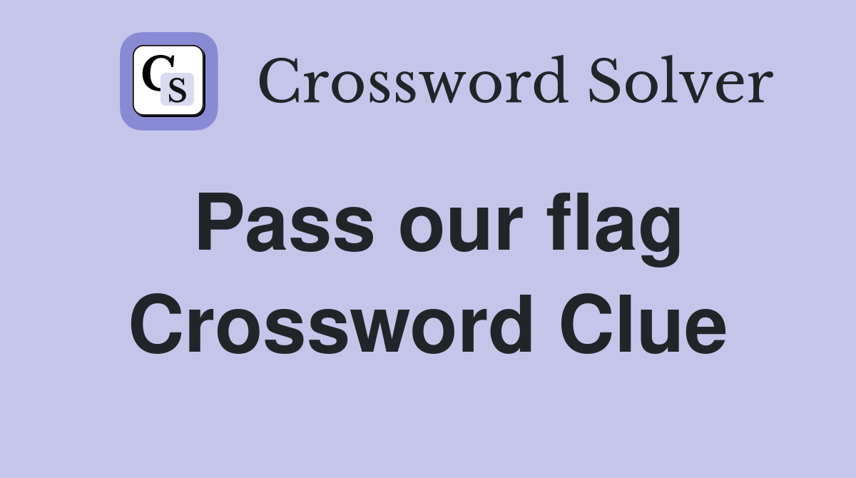 Pass our flag Crossword Clue