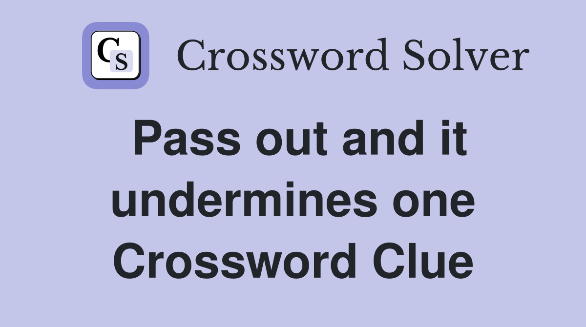 Pass out and it undermines one Crossword Clue