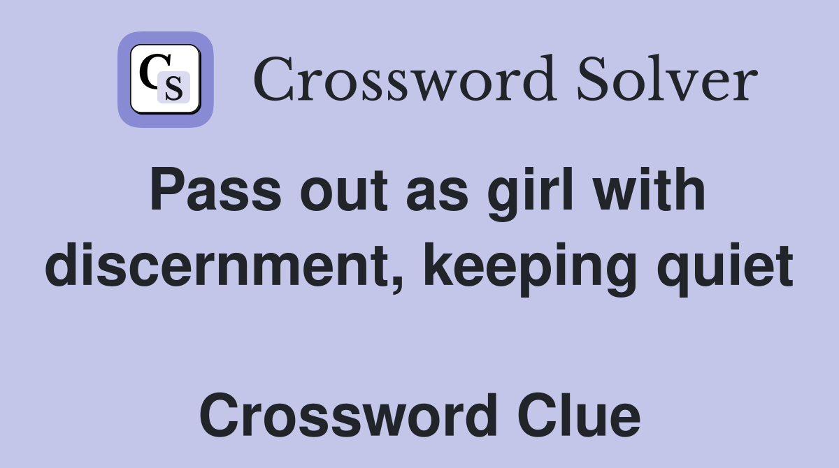 Pass out as girl with discernment, keeping quiet  Crossword Clue