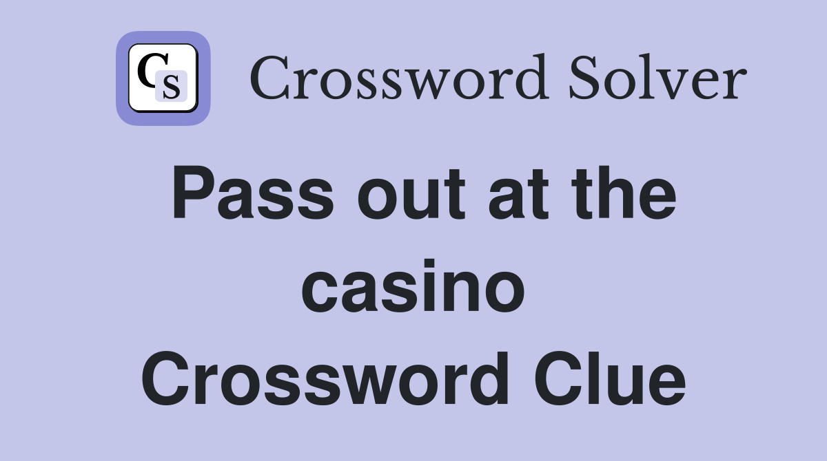 Pass out at the casino Crossword Clue
