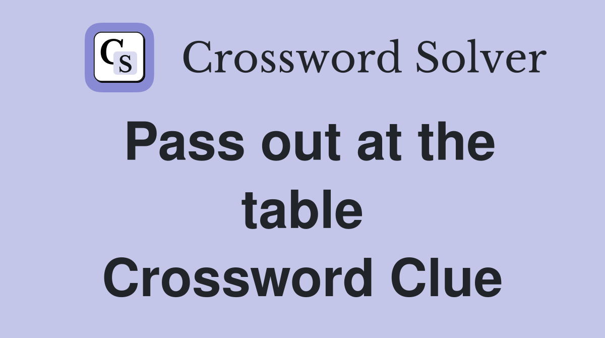 Pass out at the table Crossword Clue