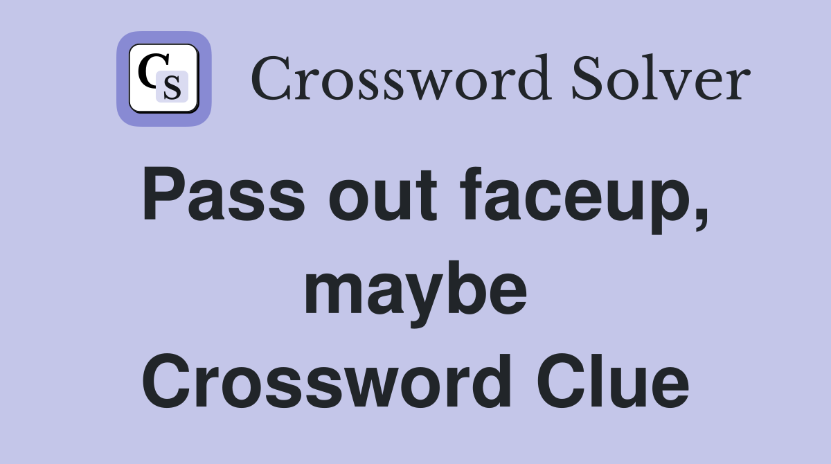 Pass out faceup, maybe Crossword Clue