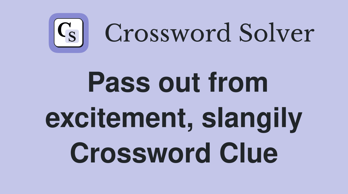Pass out from excitement, slangily Crossword Clue
