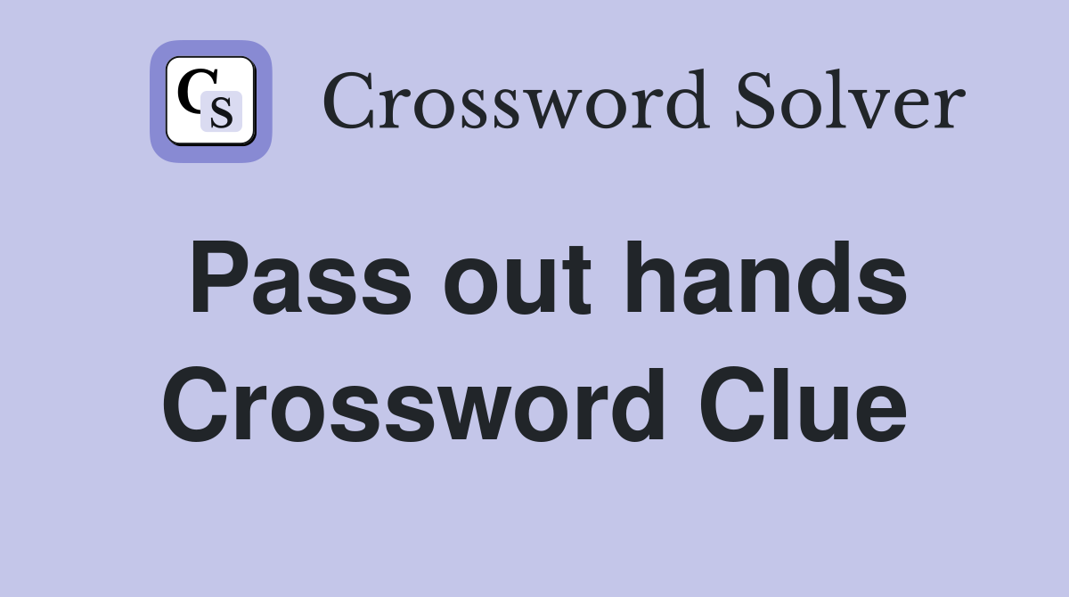 Pass out hands Crossword Clue