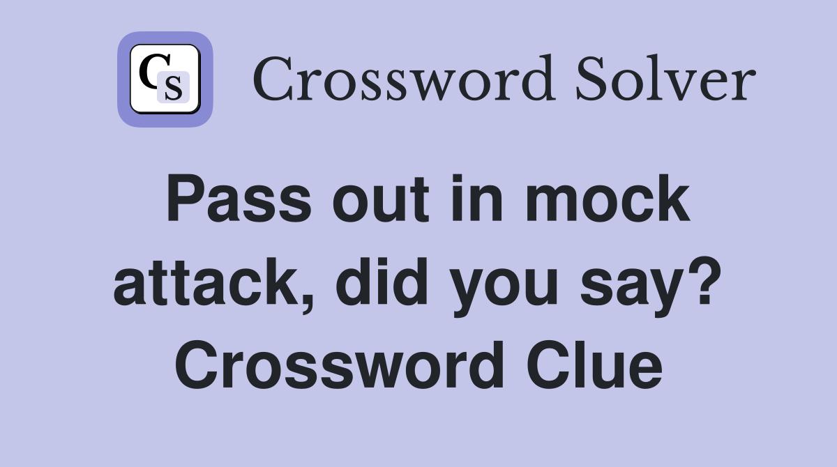 Pass out in mock attack, did you say? Crossword Clue