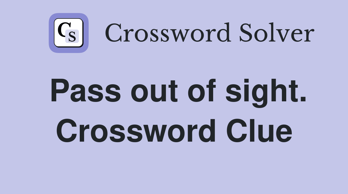 Pass out of sight. Crossword Clue