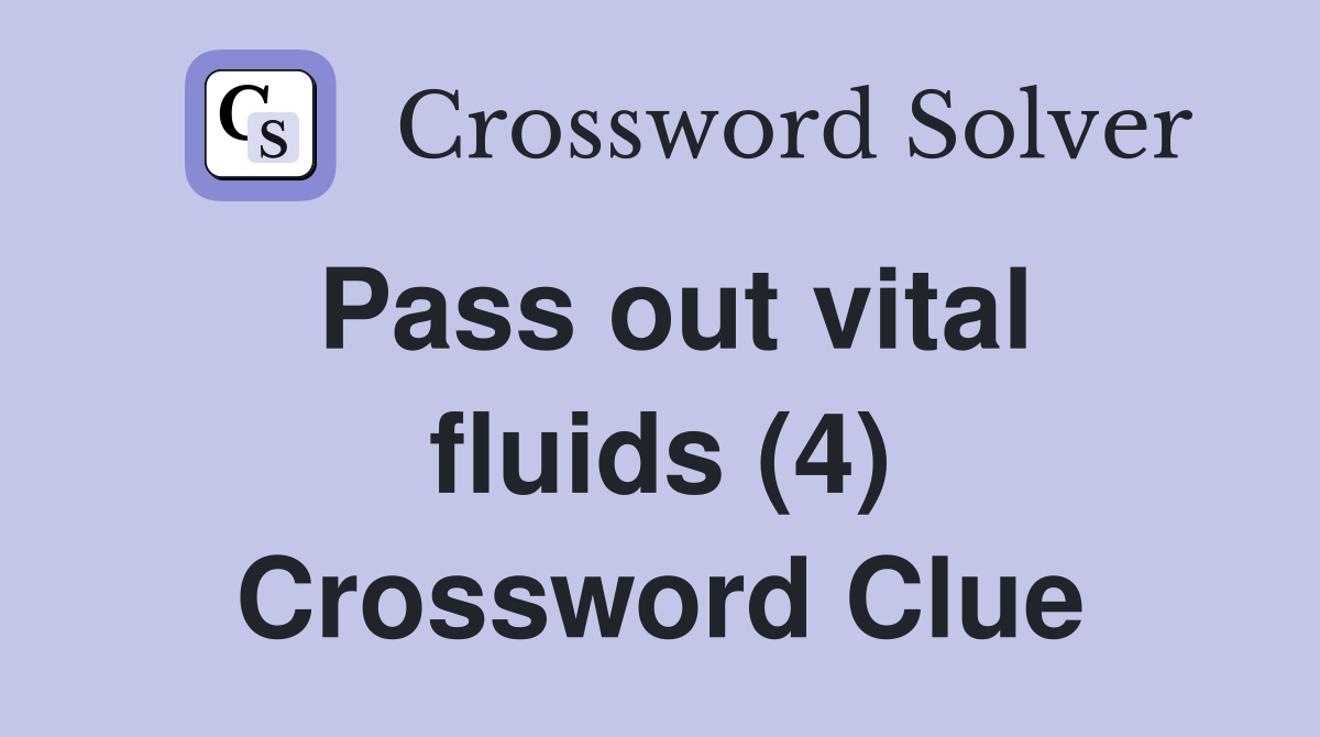 Pass out vital fluids (4) Crossword Clue