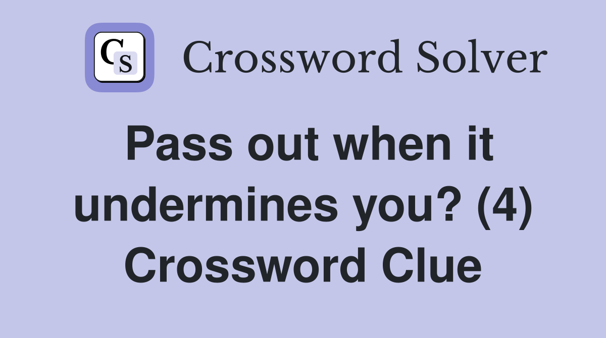Pass out when it undermines you? (4) Crossword Clue