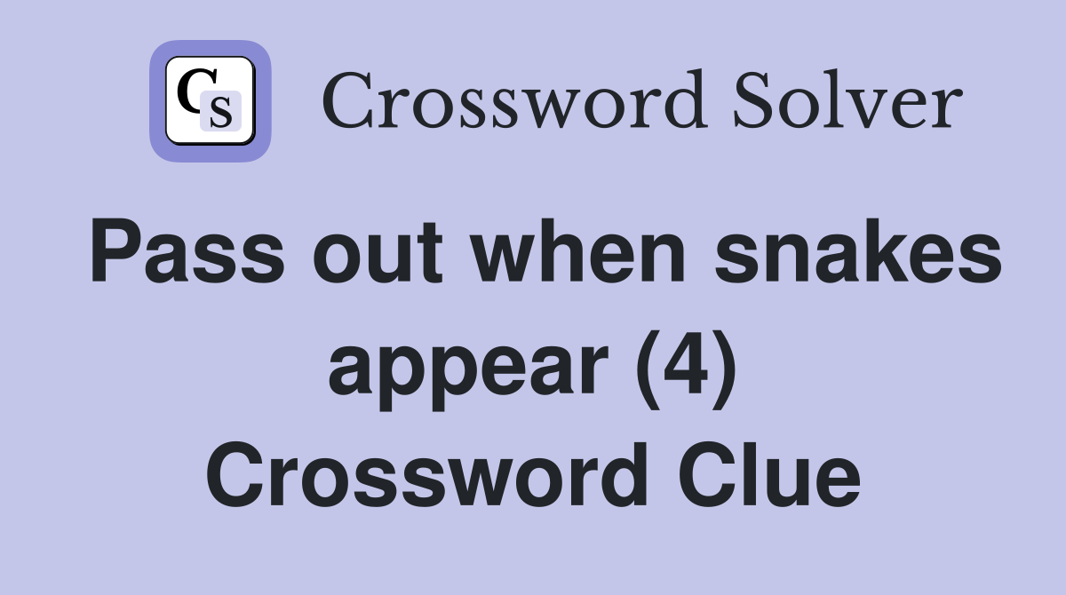 Pass out when snakes appear (4) Crossword Clue
