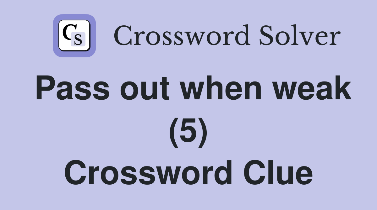 Pass out when weak (5) Crossword Clue