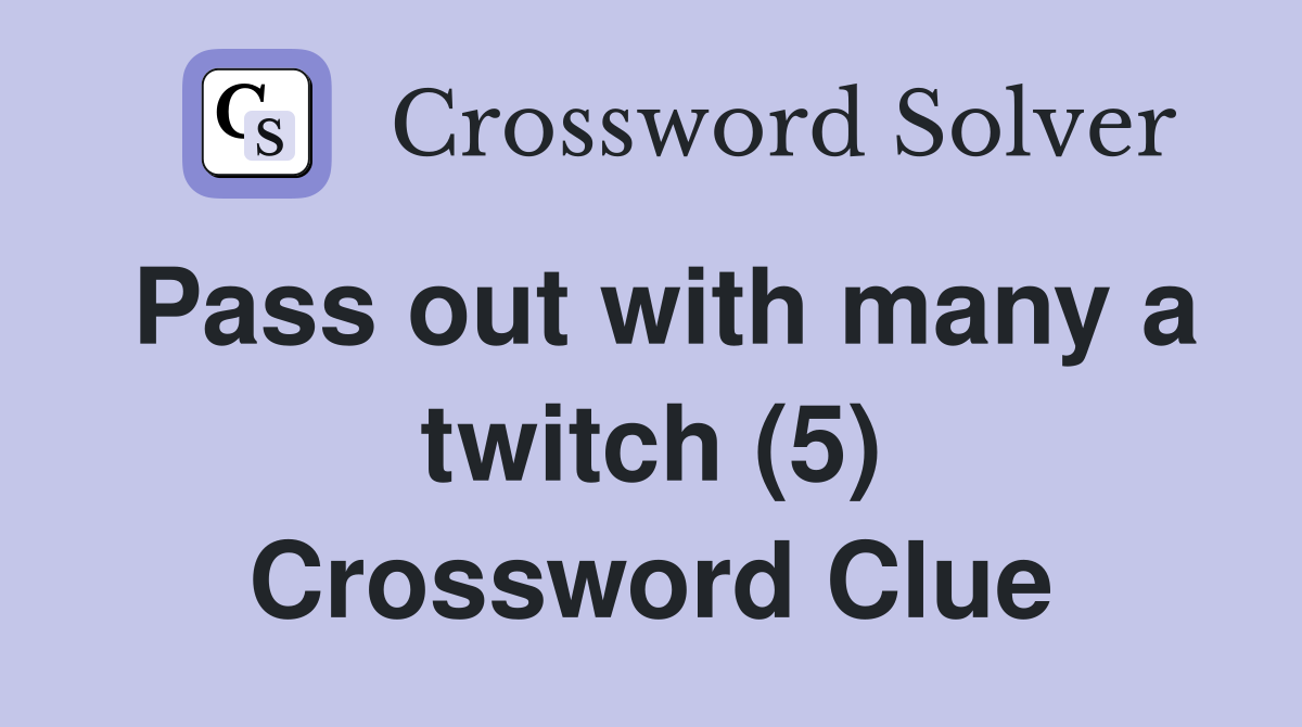 Pass out with many a twitch (5) Crossword Clue