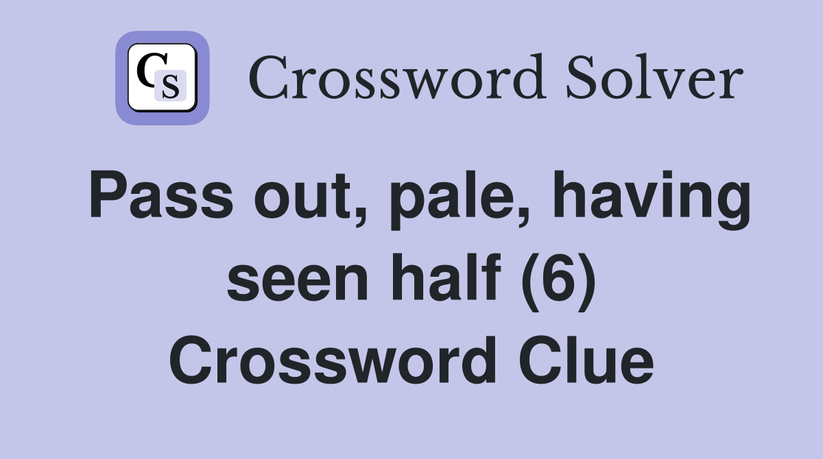 Pass out, pale, having seen half (6) Crossword Clue