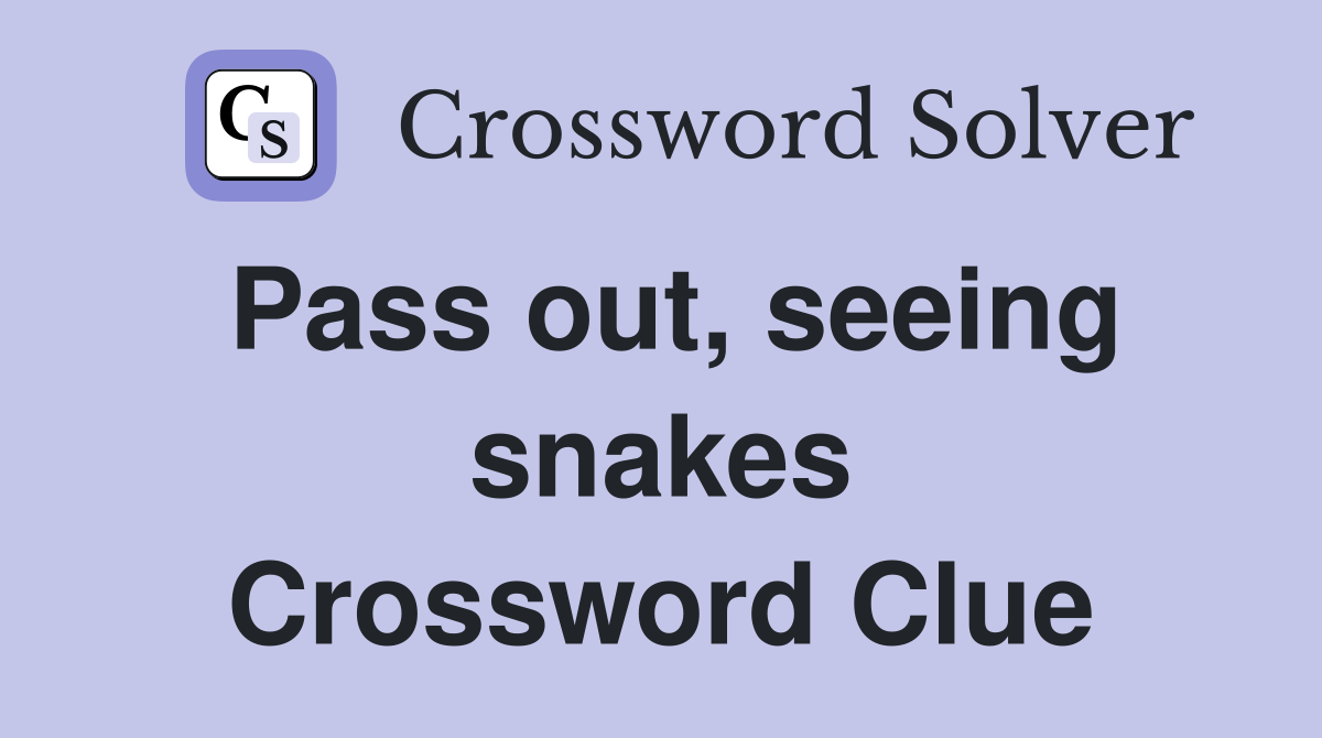 Pass out, seeing snakes Crossword Clue