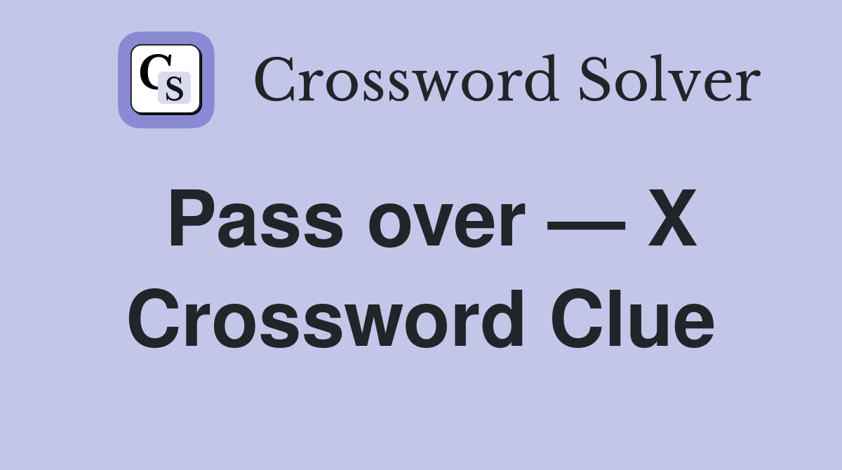 Pass over — X Crossword Clue