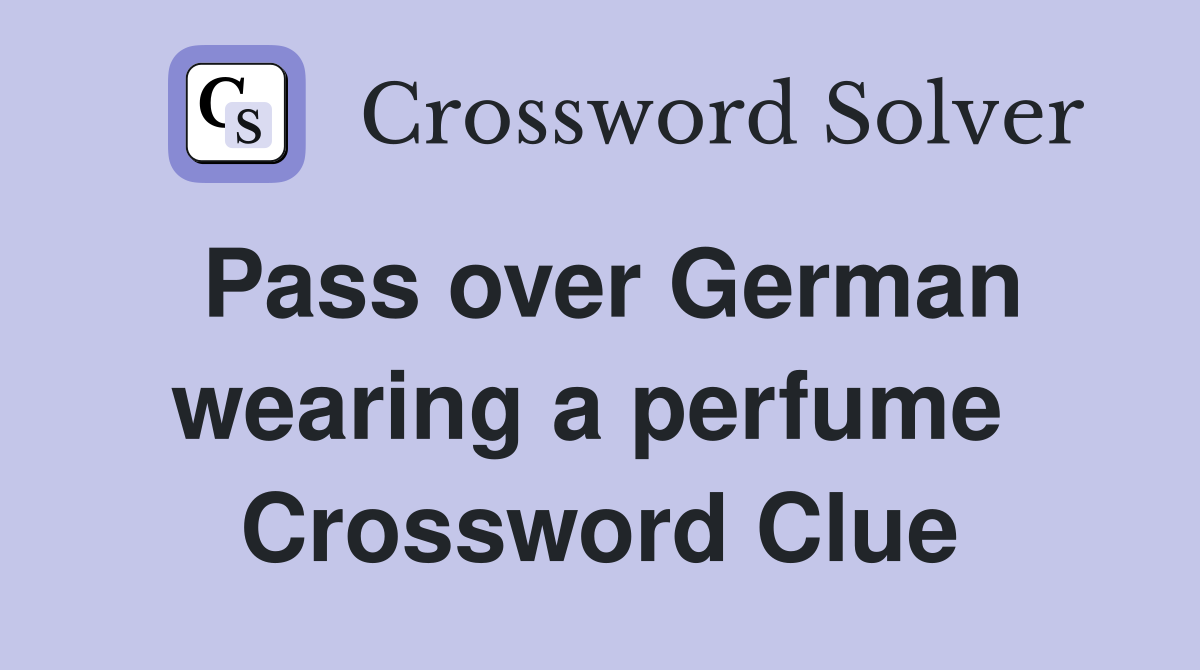 Pass over German wearing a perfume  Crossword Clue
