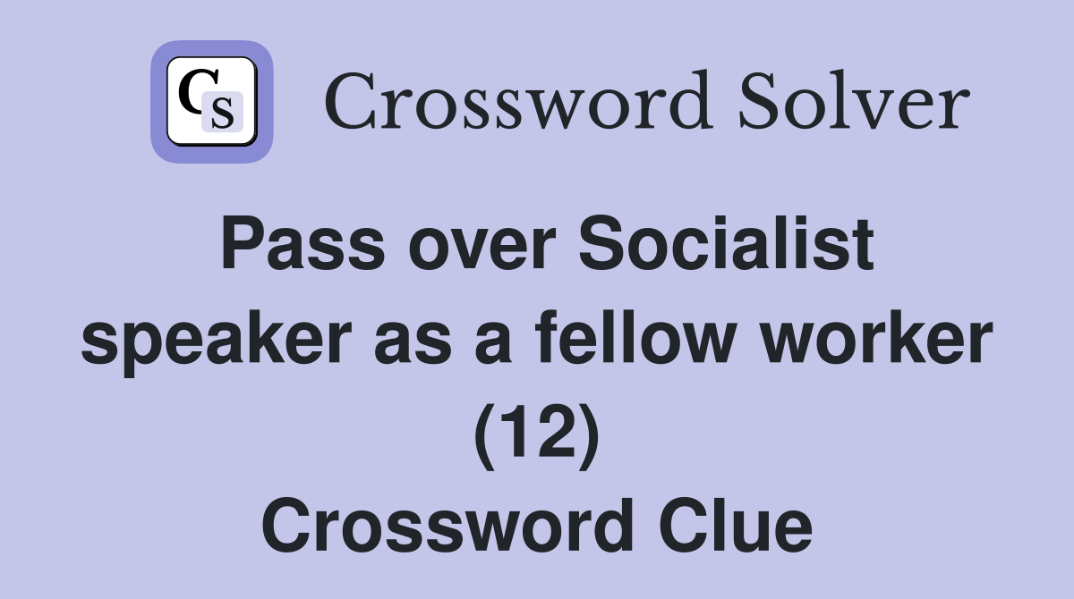 Pass over Socialist speaker as a fellow worker (12) Crossword Clue