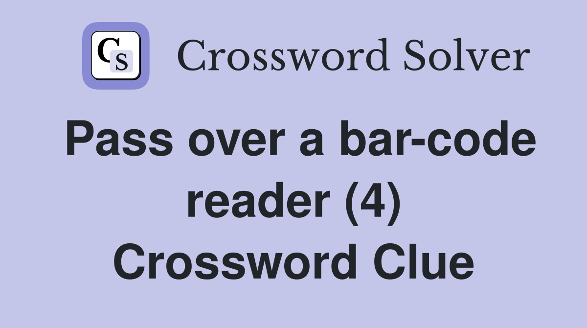 Pass over a bar-code reader (4) Crossword Clue