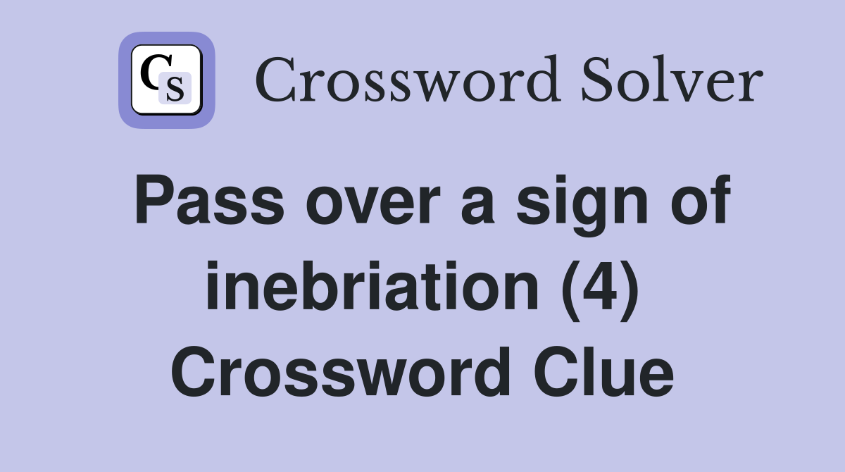 Pass over a sign of inebriation (4) Crossword Clue
