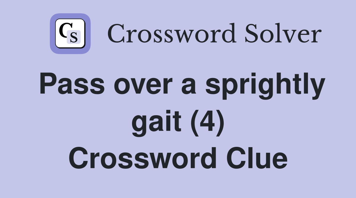 Pass over a sprightly gait (4) Crossword Clue