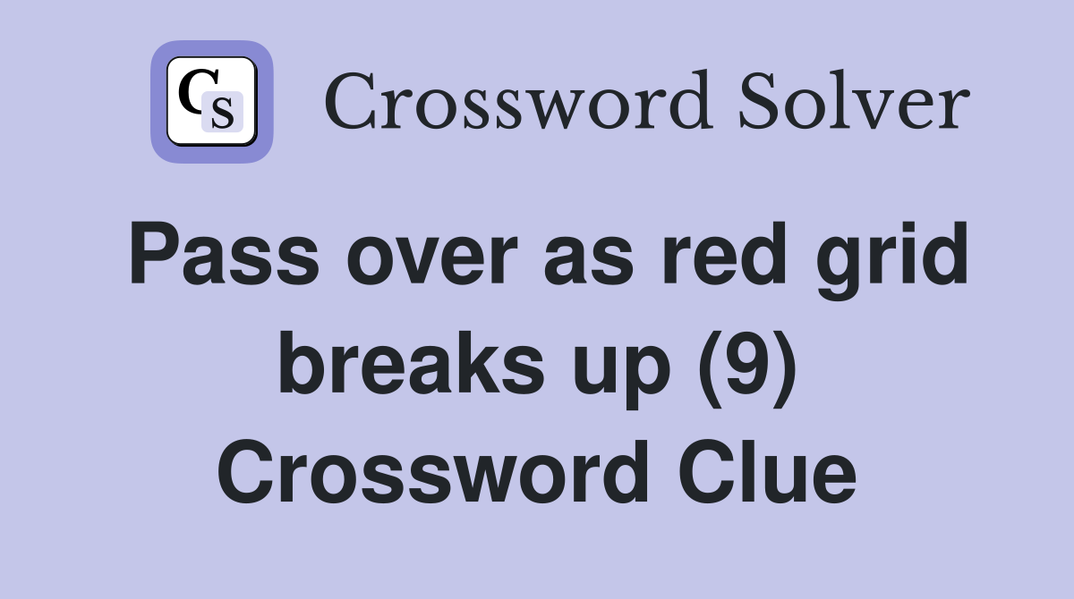 Pass over as red grid breaks up (9) Crossword Clue