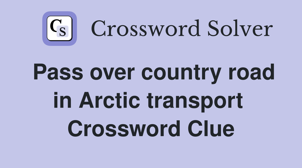 Pass over country road in Arctic transport  Crossword Clue