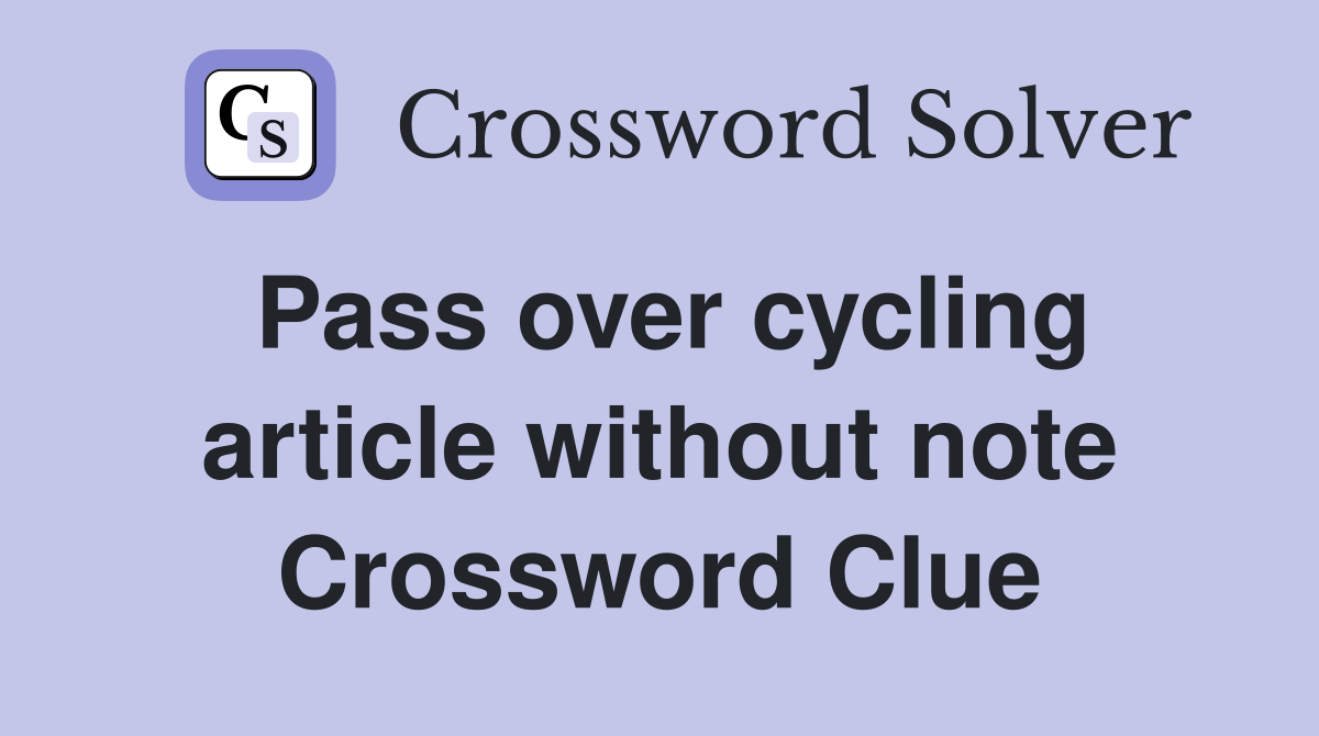 Pass over cycling article without note Crossword Clue