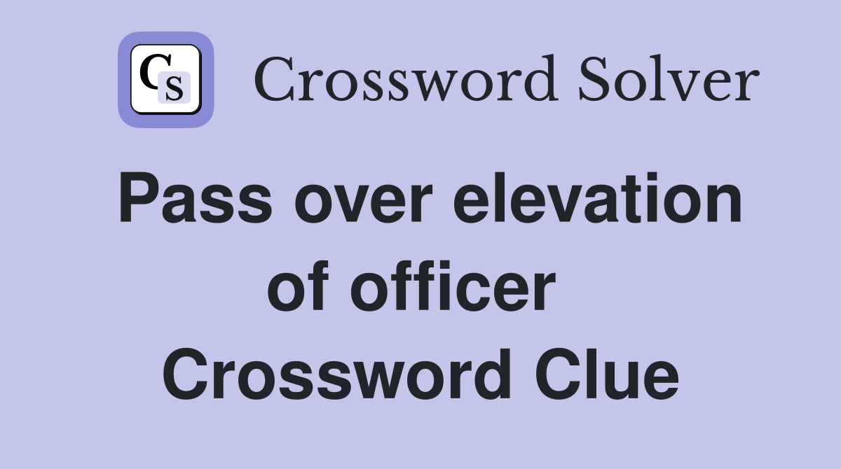Pass over elevation of officer  Crossword Clue