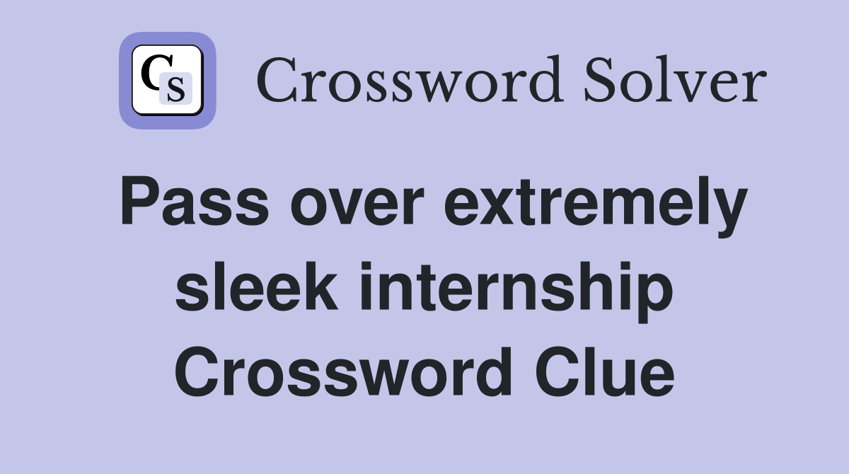 Pass over extremely sleek internship Crossword Clue
