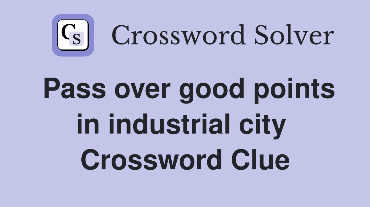 Pass over good points in industrial city  Crossword Clue