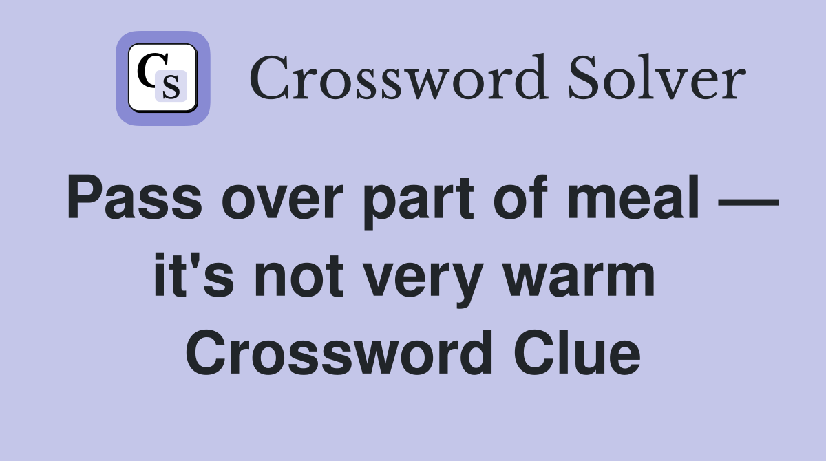 Pass over part of meal — it's not very warm  Crossword Clue