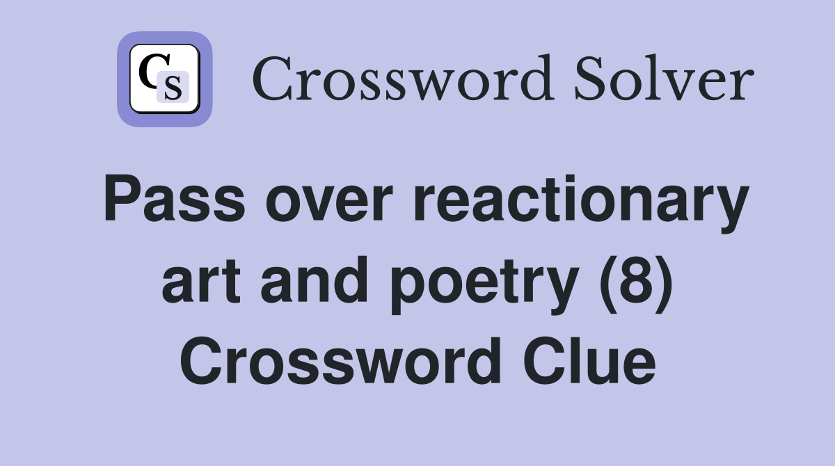 Pass over reactionary art and poetry (8) Crossword Clue
