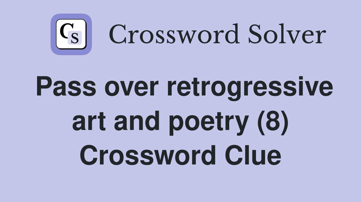 Pass over retrogressive art and poetry (8) Crossword Clue