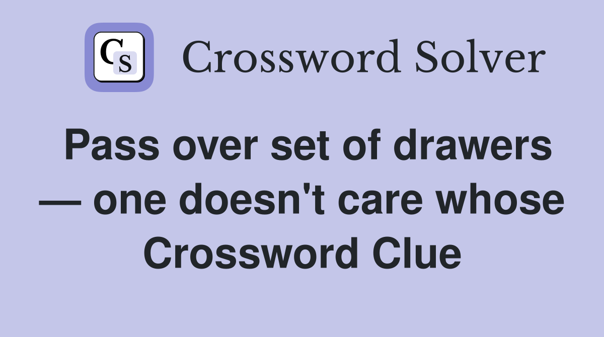 Pass over set of drawers — one doesn't care whose Crossword Clue