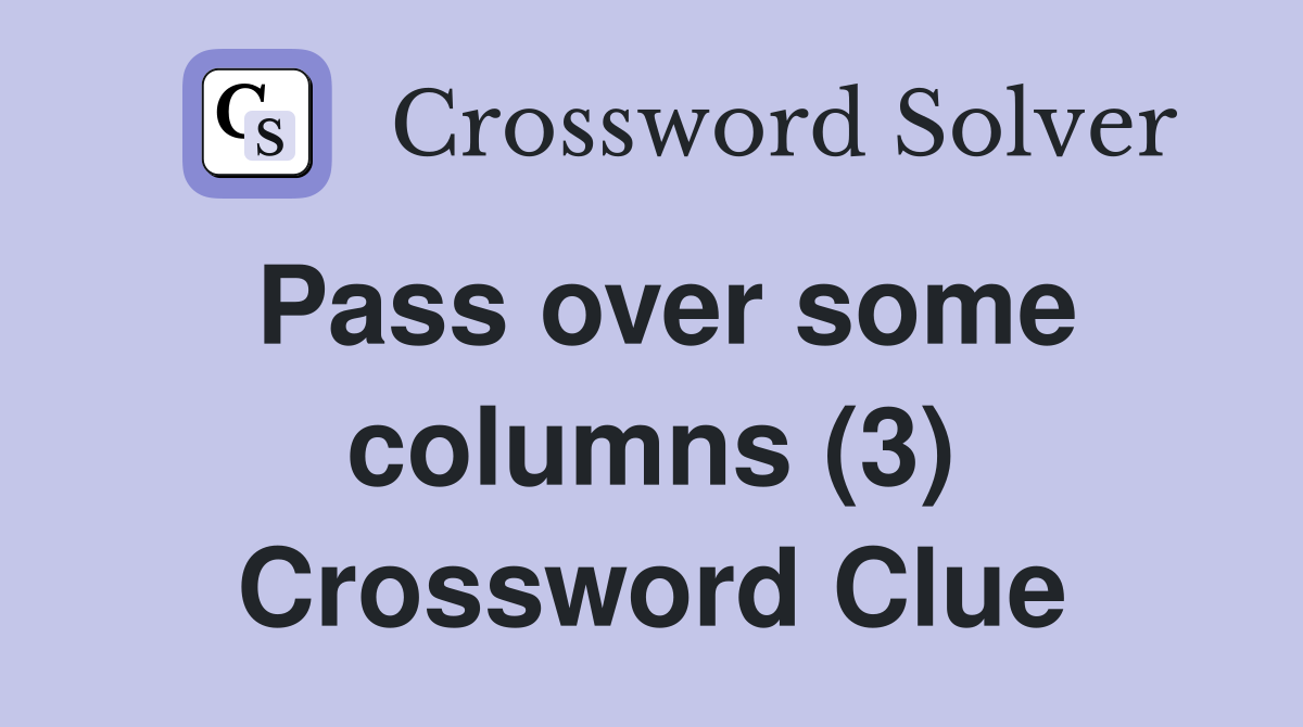 Pass over some columns (3) Crossword Clue