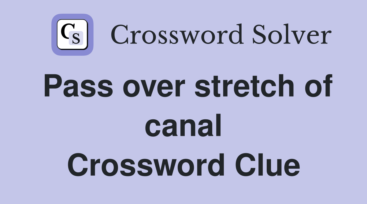 Pass over stretch of canal Crossword Clue