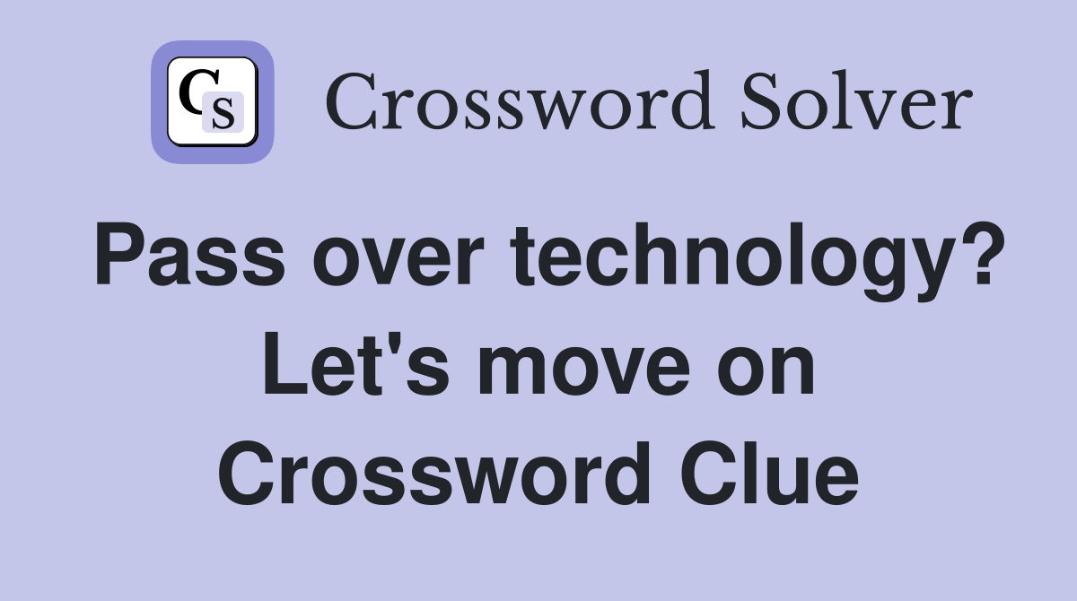 Pass over technology? Let's move on Crossword Clue