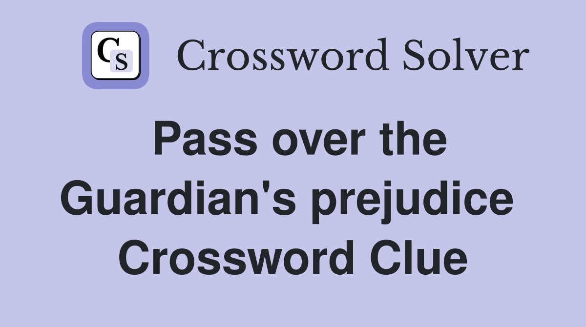 Pass over the Guardian's prejudice  Crossword Clue