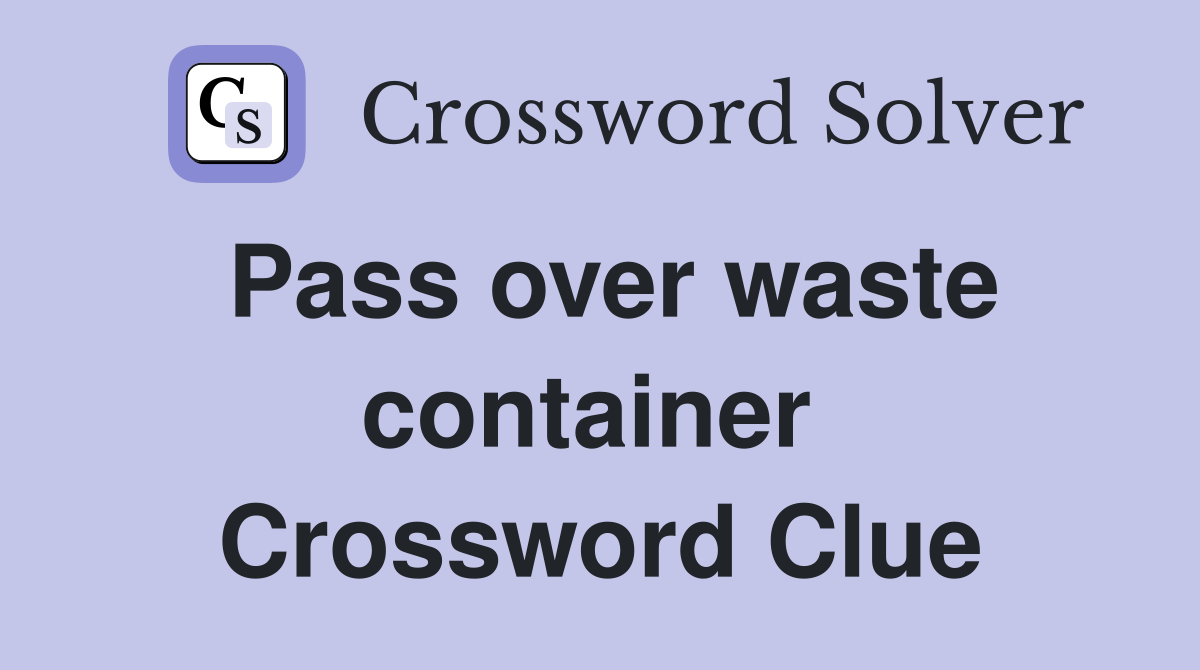 Pass over waste container  Crossword Clue
