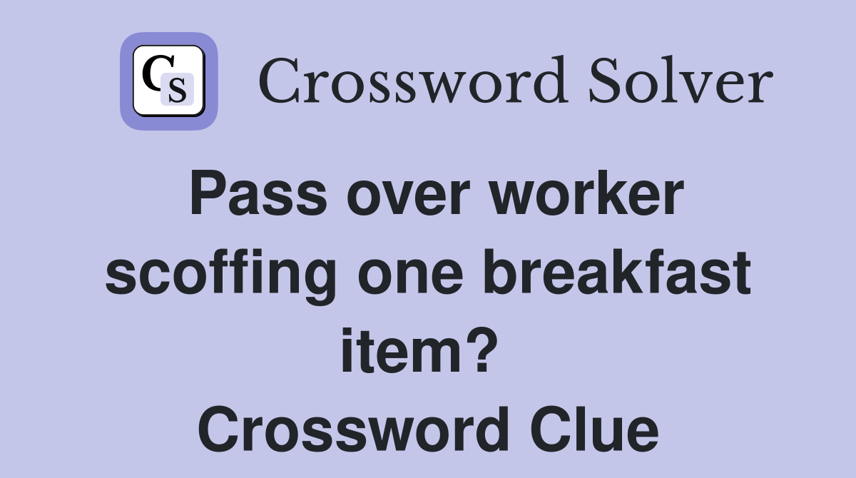 Pass over worker scoffing one breakfast item?  Crossword Clue