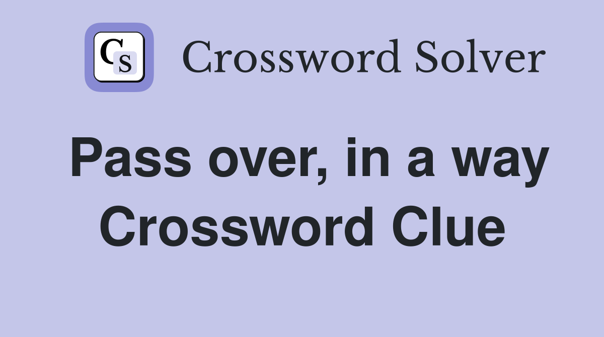 Pass over, in a way Crossword Clue