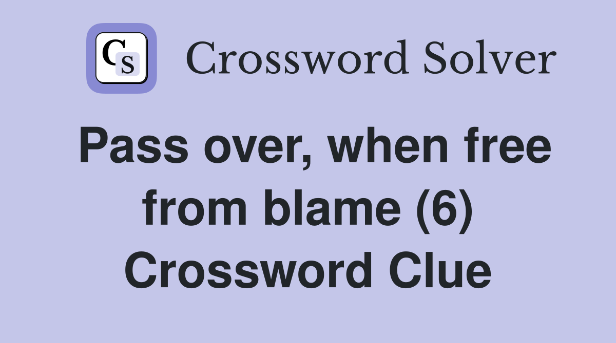 Pass over, when free from blame (6) Crossword Clue