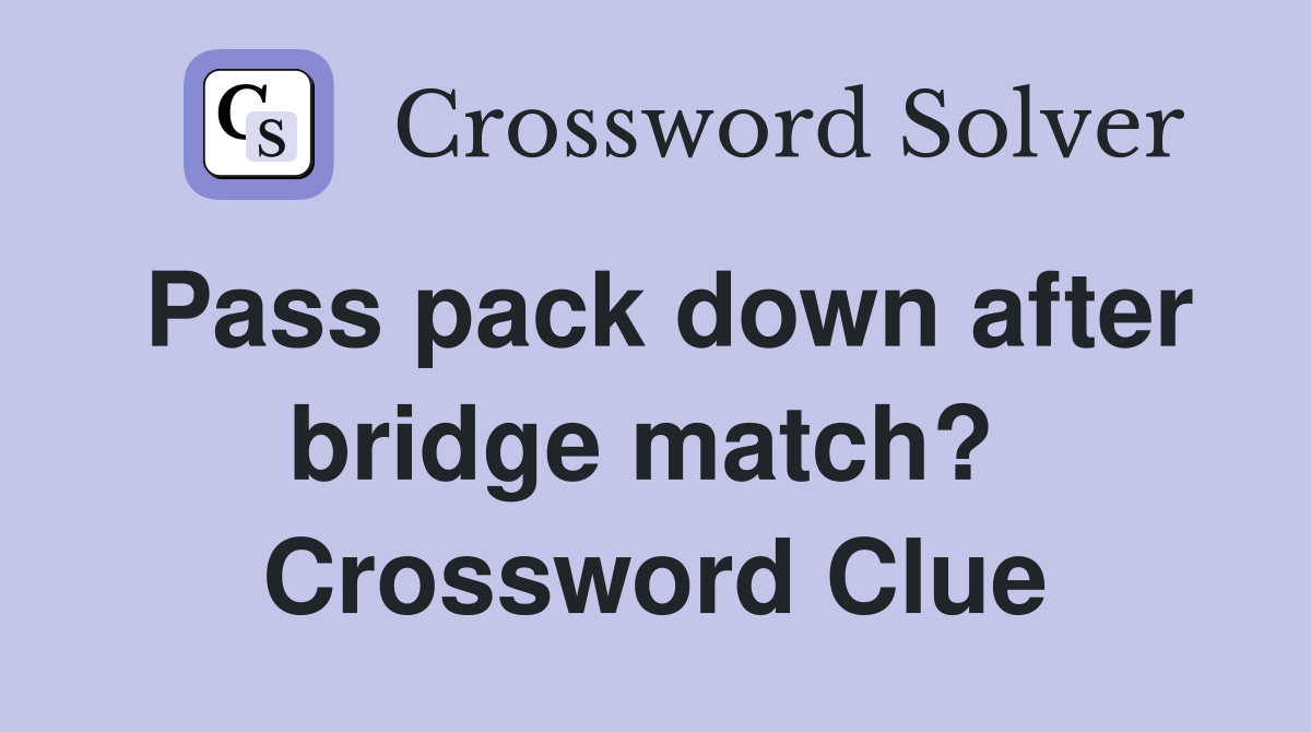 Pass pack down after bridge match?  Crossword Clue