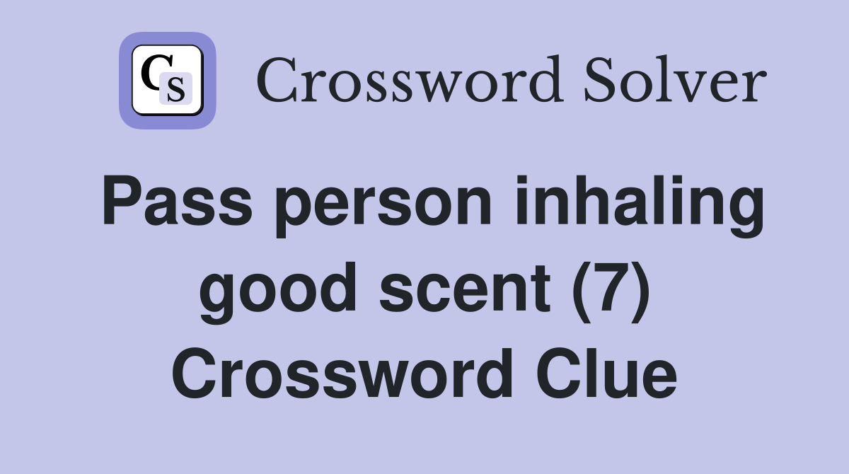 Pass person inhaling good scent (7) Crossword Clue