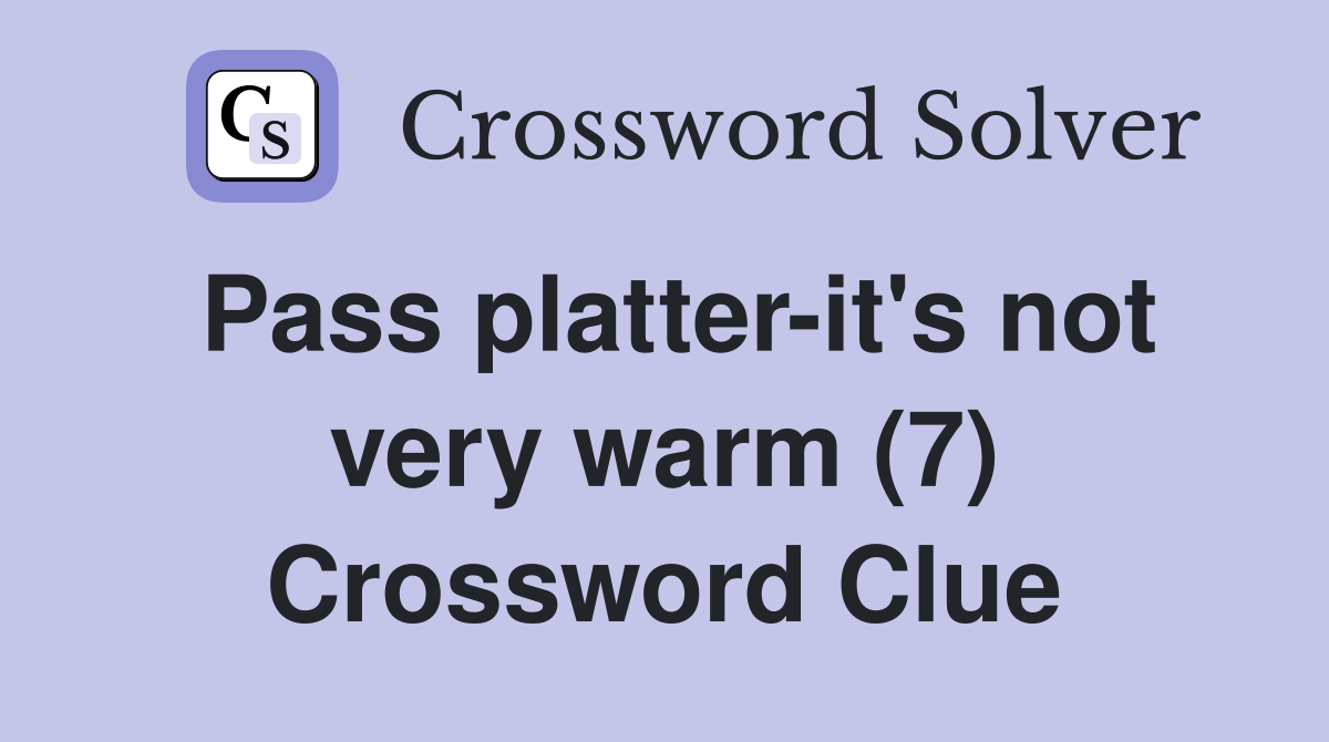 Pass platter-it's not very warm (7) Crossword Clue