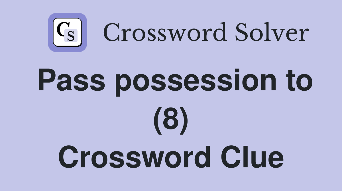 Pass possession to (8) Crossword Clue
